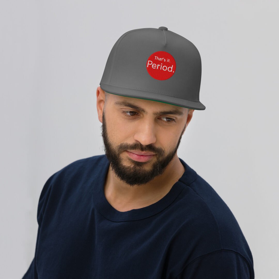 "That's it. Period." - Flat Bill Hat